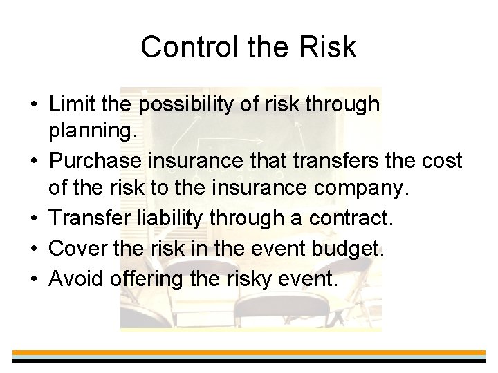 Control the Risk • Limit the possibility of risk through planning. • Purchase insurance