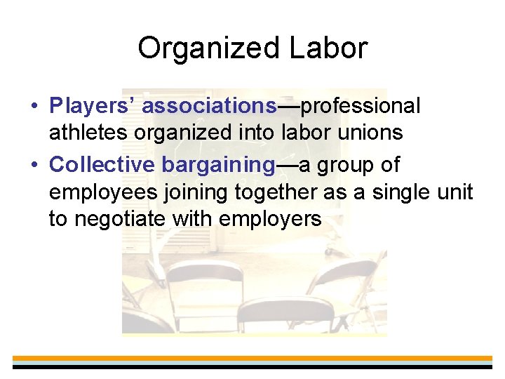 Organized Labor • Players’ associations—professional athletes organized into labor unions • Collective bargaining—a group