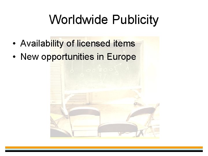 Worldwide Publicity • Availability of licensed items • New opportunities in Europe 