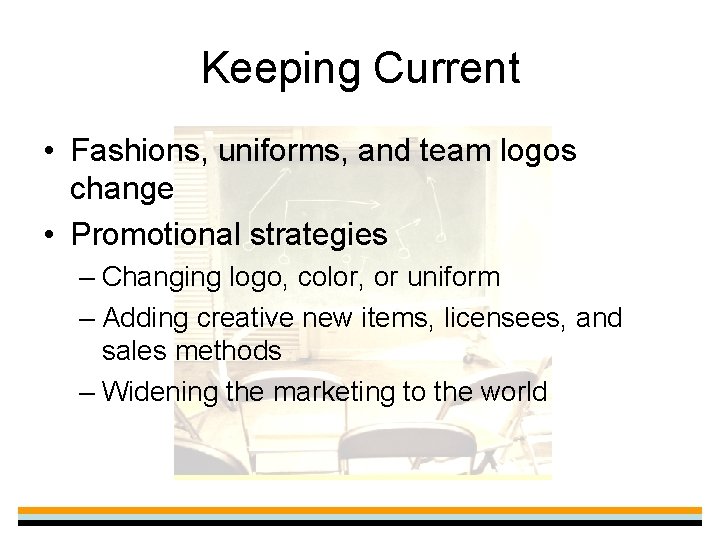 Keeping Current • Fashions, uniforms, and team logos change • Promotional strategies – Changing