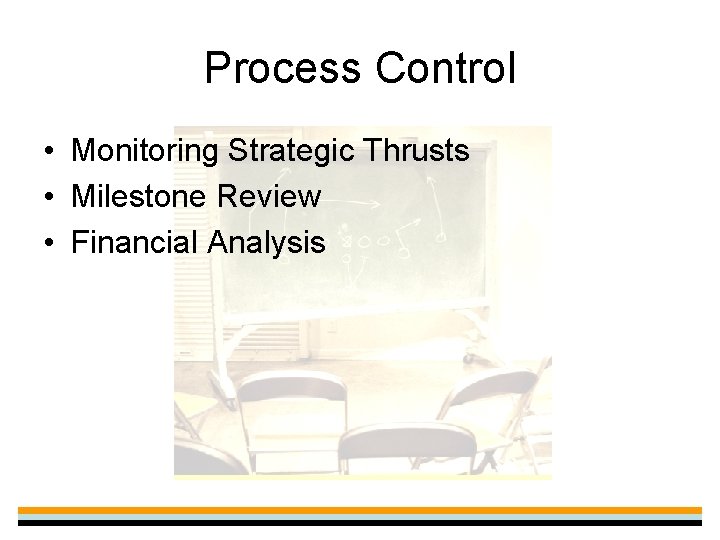 Process Control • Monitoring Strategic Thrusts • Milestone Review • Financial Analysis 