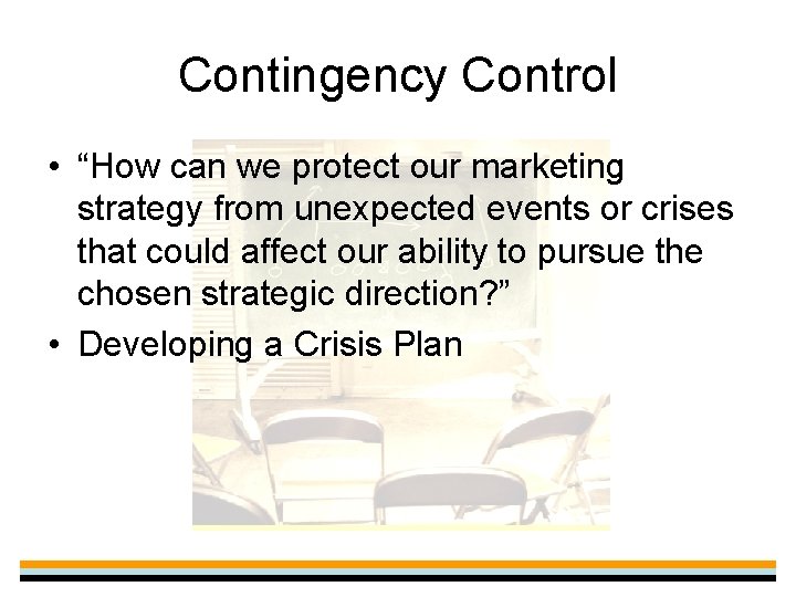 Contingency Control • “How can we protect our marketing strategy from unexpected events or