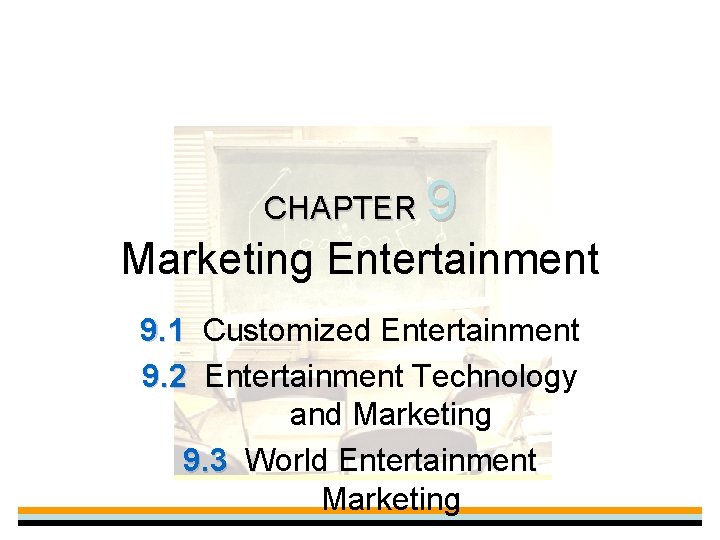 CHAPTER 9 Marketing Entertainment 9. 1 Customized Entertainment 9. 2 Entertainment Technology and Marketing
