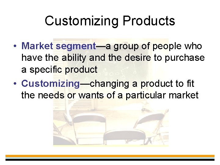 Customizing Products • Market segment—a group of people who have the ability and the