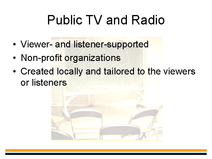 Public TV and Radio • Viewer- and listener-supported • Non-profit organizations • Created locally