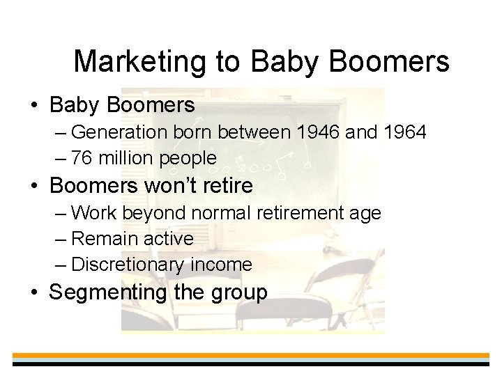 Marketing to Baby Boomers • Baby Boomers – Generation born between 1946 and 1964