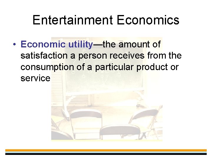 Entertainment Economics • Economic utility—the amount of satisfaction a person receives from the consumption
