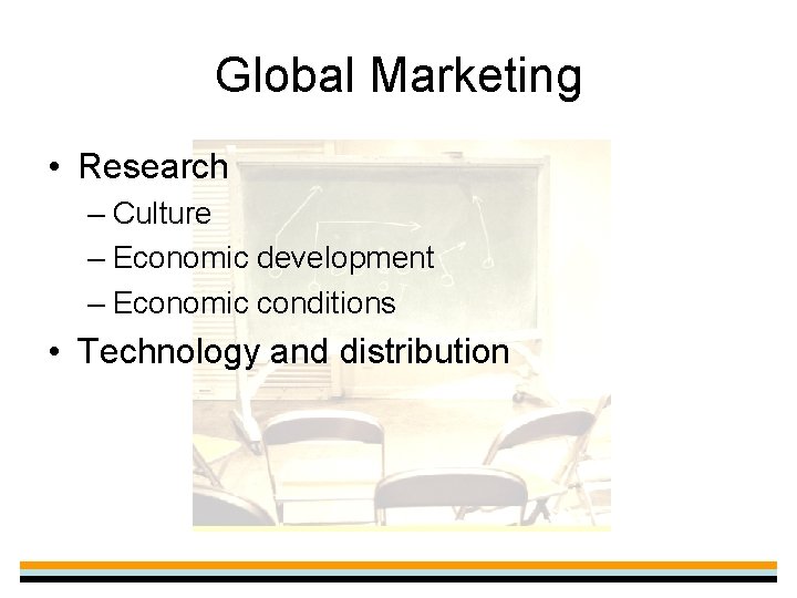 Global Marketing • Research – Culture – Economic development – Economic conditions • Technology