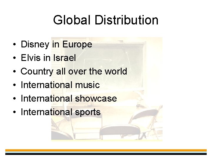 Global Distribution • • • Disney in Europe Elvis in Israel Country all over