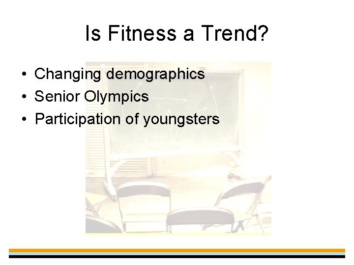 Is Fitness a Trend? • Changing demographics • Senior Olympics • Participation of youngsters