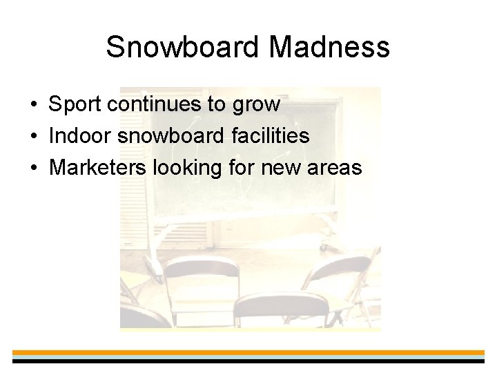 Snowboard Madness • Sport continues to grow • Indoor snowboard facilities • Marketers looking