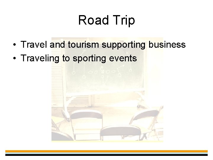 Road Trip • Travel and tourism supporting business • Traveling to sporting events 