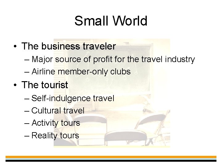 Small World • The business traveler – Major source of profit for the travel