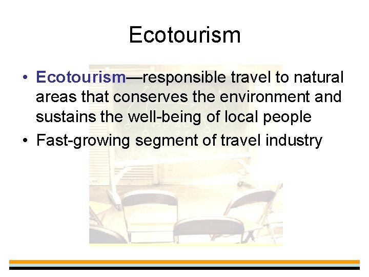 Ecotourism • Ecotourism—responsible travel to natural areas that conserves the environment and sustains the