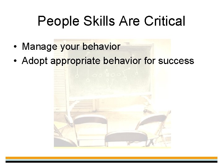 People Skills Are Critical • Manage your behavior • Adopt appropriate behavior for success