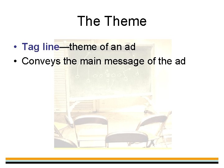 The Theme • Tag line—theme of an ad • Conveys the main message of