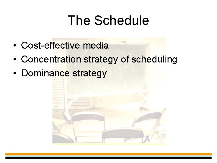 The Schedule • Cost-effective media • Concentration strategy of scheduling • Dominance strategy 