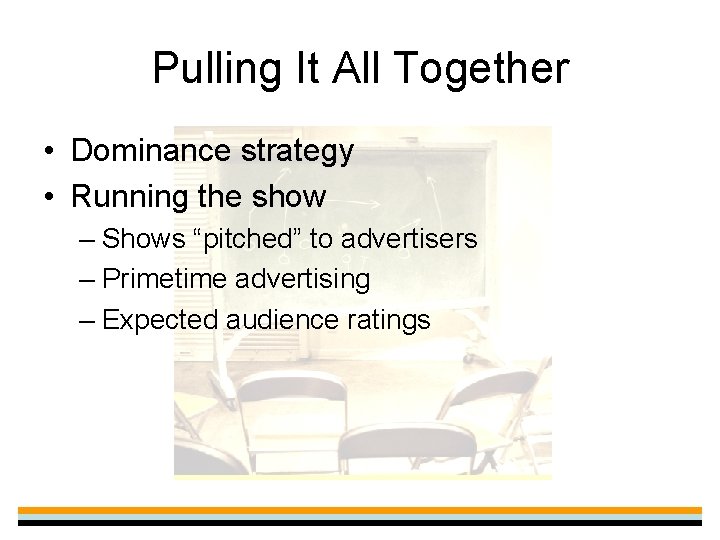 Pulling It All Together • Dominance strategy • Running the show – Shows “pitched”