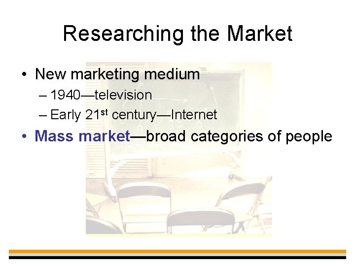 Researching the Market • New marketing medium – 1940—television – Early 21 st century—Internet