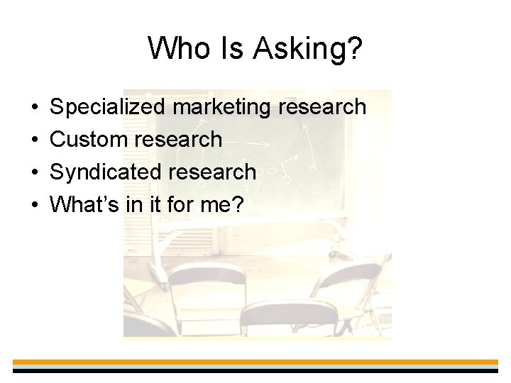 Who Is Asking? • • Specialized marketing research Custom research Syndicated research What’s in