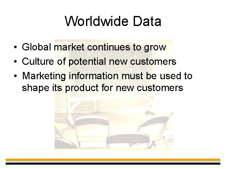 Worldwide Data • Global market continues to grow • Culture of potential new customers