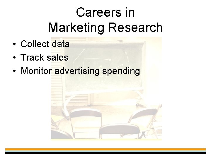 Careers in Marketing Research • Collect data • Track sales • Monitor advertising spending