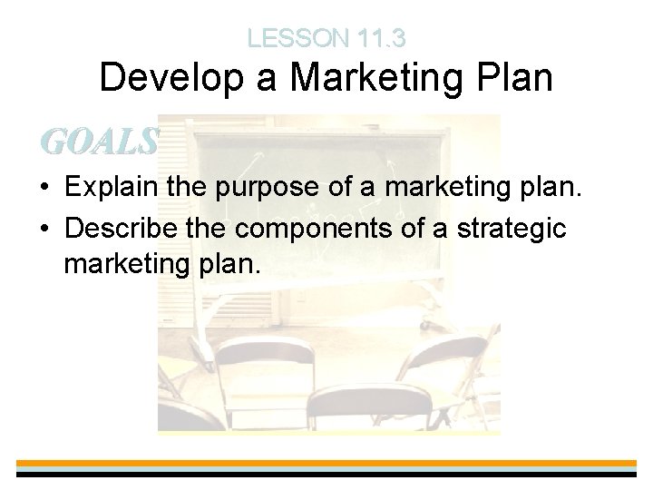 LESSON 11. 3 Develop a Marketing Plan GOALS • Explain the purpose of a