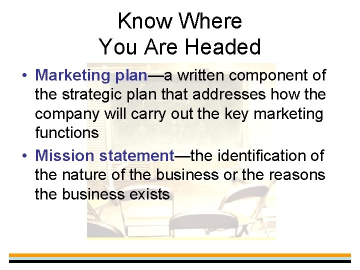 Know Where You Are Headed • Marketing plan—a written component of the strategic plan