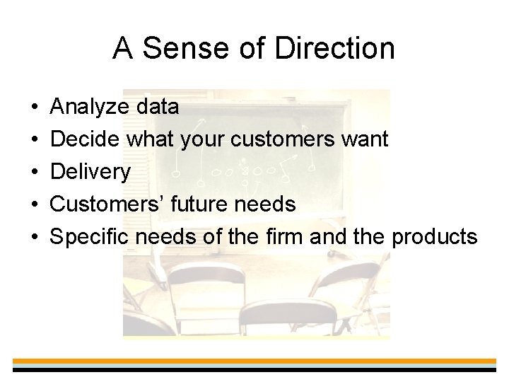 A Sense of Direction • • • Analyze data Decide what your customers want
