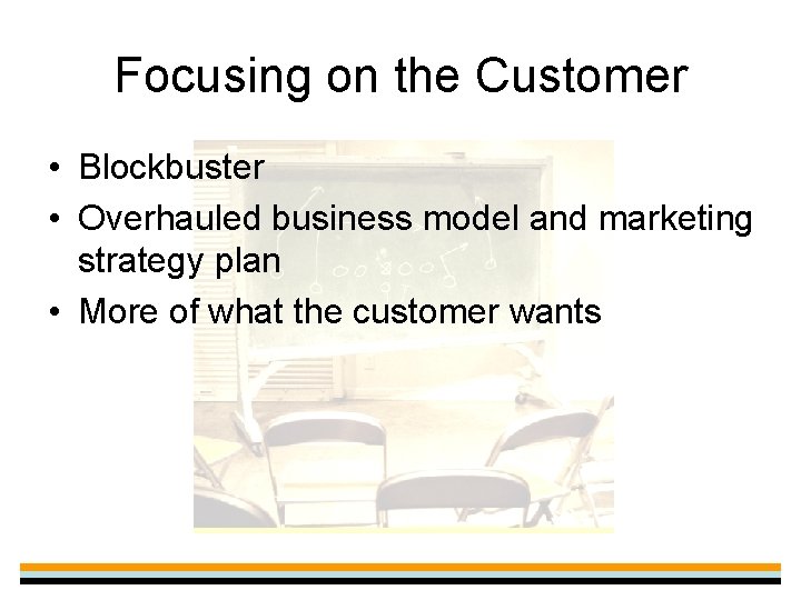 Focusing on the Customer • Blockbuster • Overhauled business model and marketing strategy plan