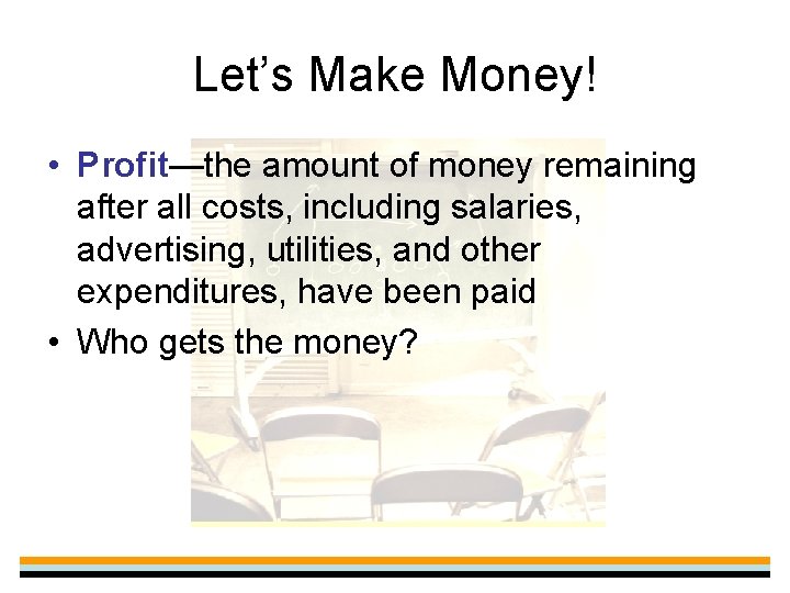 Let’s Make Money! • Profit—the amount of money remaining after all costs, including salaries,