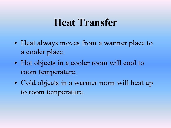 Heat Transfer • Heat always moves from a warmer place to a cooler place.