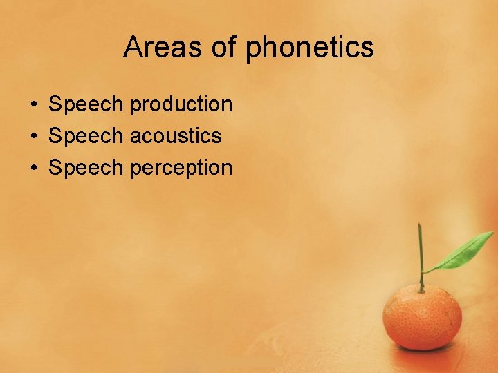 Areas of phonetics • Speech production • Speech acoustics • Speech perception 