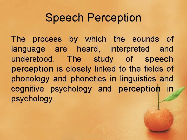 Speech Perception The process by which the sounds of language are heard, interpreted and