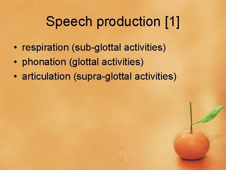 Speech production [1] • respiration (sub-glottal activities) • phonation (glottal activities) • articulation (supra-glottal
