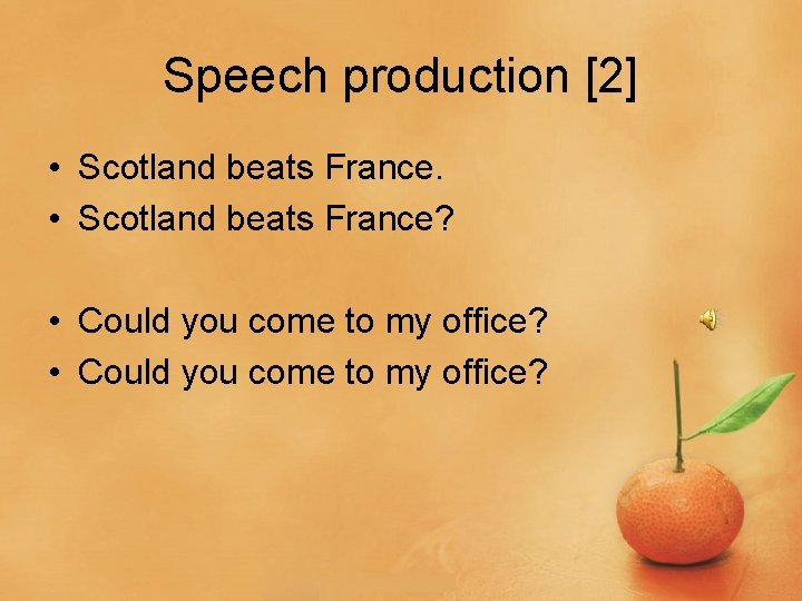 Speech production [2] • Scotland beats France? • Could you come to my office?