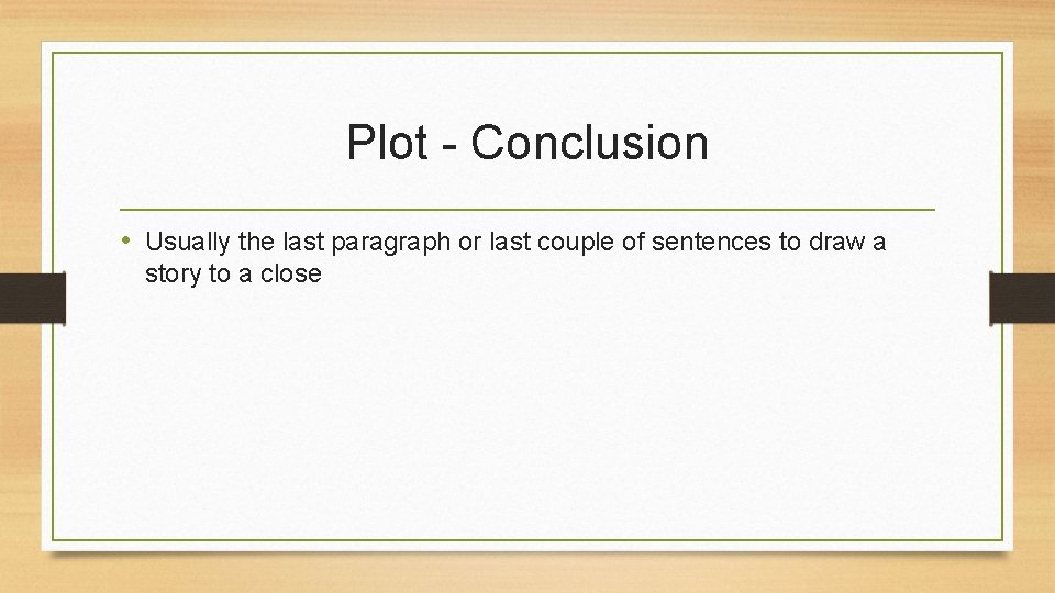 Plot - Conclusion • Usually the last paragraph or last couple of sentences to