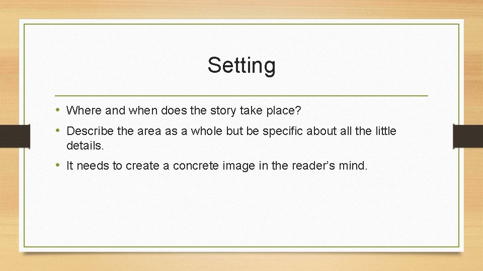 Setting • Where and when does the story take place? • Describe the area