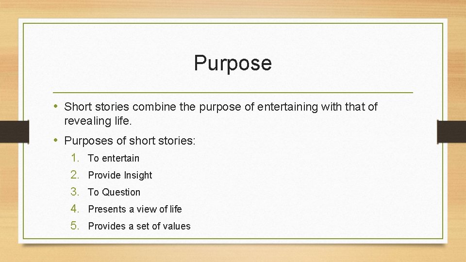 Purpose • Short stories combine the purpose of entertaining with that of revealing life.