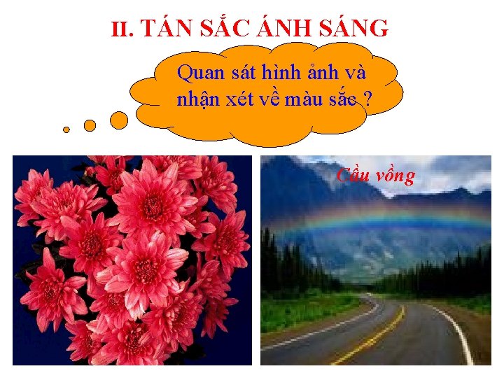 II. TÁN SẮC ÁNH SÁNG Quan sát hình ảnh và nhận xét về màu