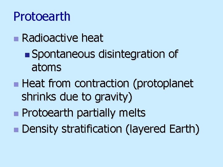 Protoearth Radioactive heat n Spontaneous disintegration of atoms n Heat from contraction (protoplanet shrinks