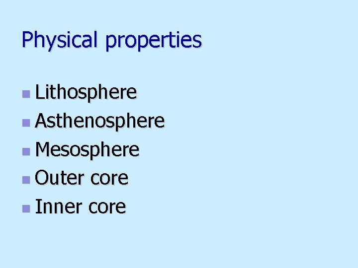 Physical properties n Lithosphere n Asthenosphere n Mesosphere n Outer core n Inner core