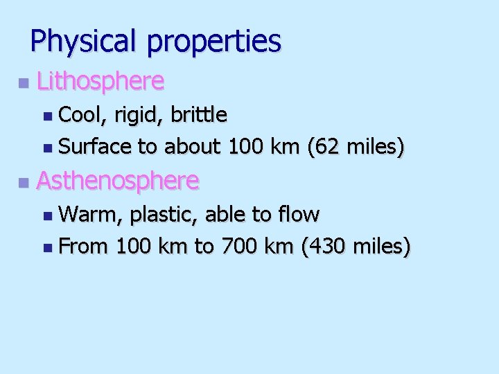 Physical properties n Lithosphere n Cool, rigid, brittle n Surface to about 100 km