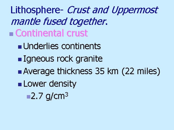 Lithosphere- Crust and Uppermost mantle fused together. n Continental crust n Underlies continents n