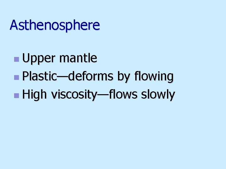 Asthenosphere n Upper mantle n Plastic—deforms by flowing n High viscosity—flows slowly 