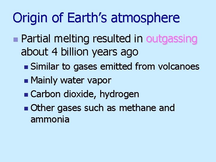 Origin of Earth’s atmosphere n Partial melting resulted in outgassing about 4 billion years