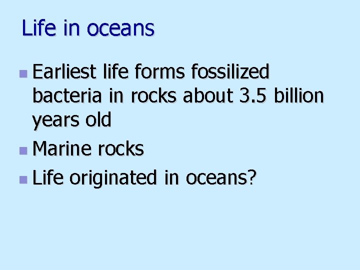 Life in oceans n Earliest life forms fossilized bacteria in rocks about 3. 5