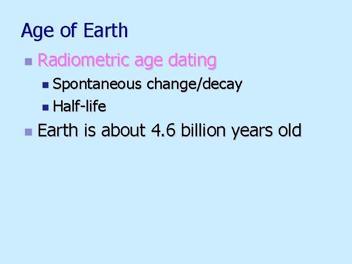 Age of Earth n Radiometric age dating n Spontaneous change/decay n Half-life n Earth