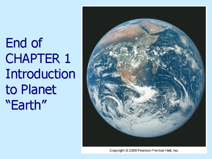 End of CHAPTER 1 Introduction to Planet “Earth” 