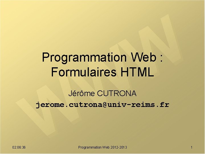 Programmation Web : Formulaires HTML Jérôme CUTRONA jerome. cutrona@univ-reims. fr 02: 06: 36 Programmation